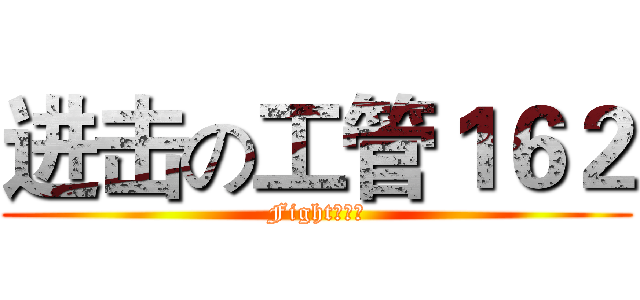 进击の工管１６２ (Fight！！！)