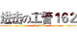 进击の工管１６２ (Fight！！！)