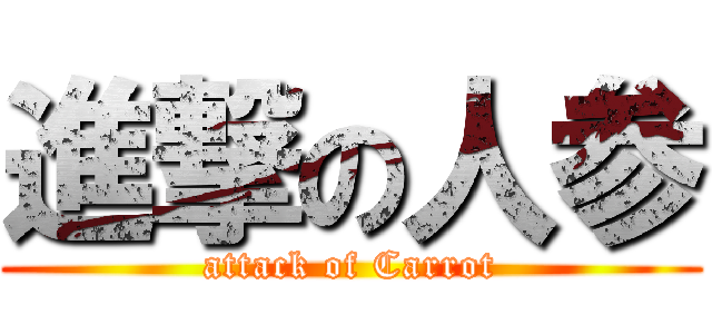 進撃の人参 (attack of Carrot)