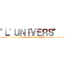 \"Ｌ\'ＵＮＩＶＥＲＳ\"   (\"Il sera mien\" -Captain N-S)