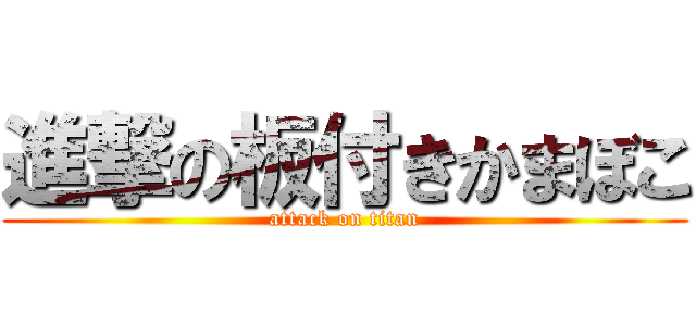 進撃の板付きかまぼこ (attack on titan)