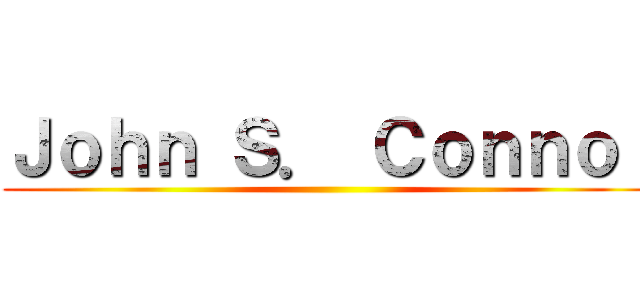 Ｊｏｈｎ Ｓ． Ｃｏｎｎｏｒ ()