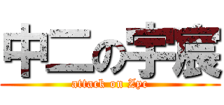 中二の宇宸 (attack on Zyc)