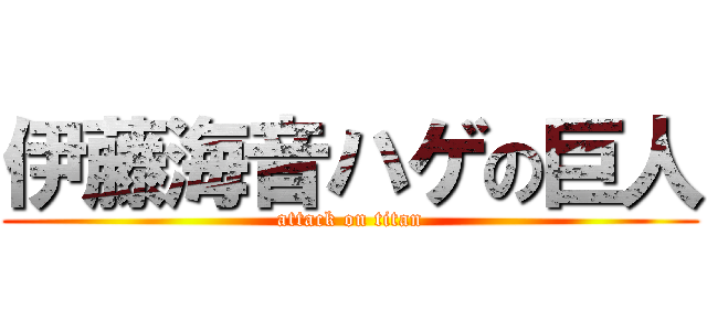 伊藤海音ハゲの巨人 (attack on titan)