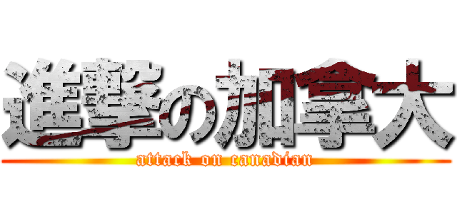 進撃の加拿大 (attack on canadian)