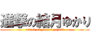 進撃の結月ゆかり (attack on yukari yuzuki)