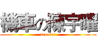 機車の陳宇曜 (scooter)