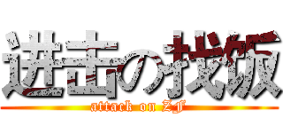进击の找饭 (attack on ZF)