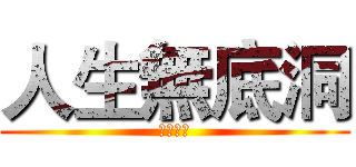 人生無底洞 (優質玩家)