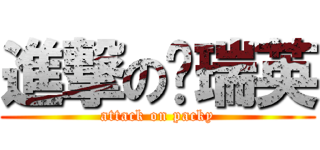 進撃の黃瑞英 (attack on packy)