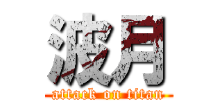 波月 (attack on titan)