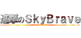 進撃のＳｋｙＢｒａｖｅ (attack on SkyBrave)