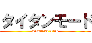 タイタンモード (attack on titan)