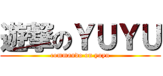 遊撃のＹＵＹＵ (commando on yuyu)