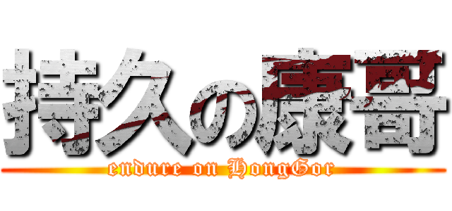 持久の康哥 (endure on HongGor)