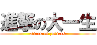 進撃の大一生 (attack on juniors)