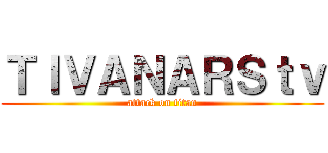 ＴＩＶＡＮＡＲＳｔｖ (attack on titan)