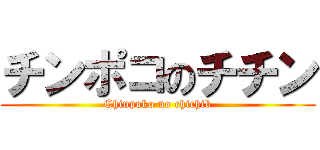 チンポコのチチン (Chinpoko no chichib)
