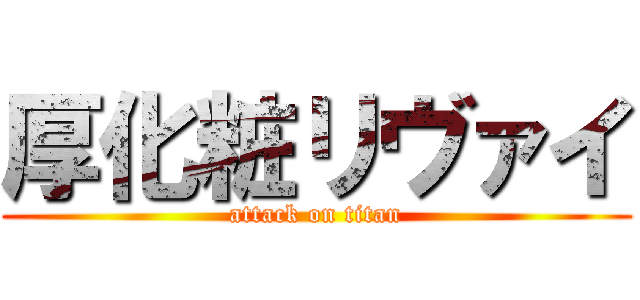 厚化粧リヴァイ (attack on titan)