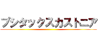 プシタックスカストニア ()