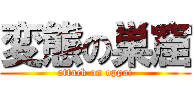 変態の巣窟 (attack on oppai)