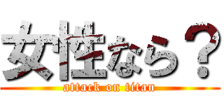 女性なら？ (attack on titan)