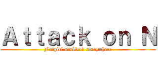 Ａｔｔａｃｋ ｏｎ Ｎ (Fangirl nosbleed everywhere)