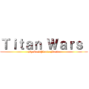 Ｔｉｔａｎ Ｗａｒｓ  (By SeedPlanterMasta)