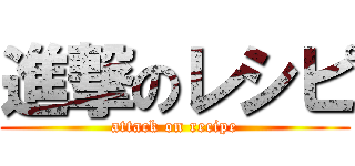 進撃のレシピ (attack on recipe)