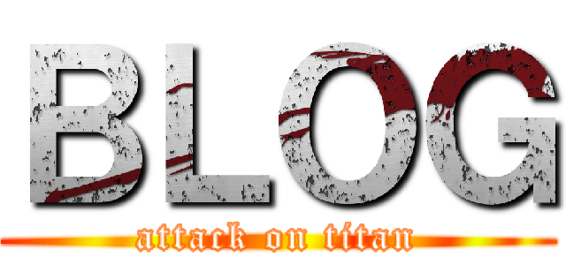 ＢＬＯＧ (attack on titan)