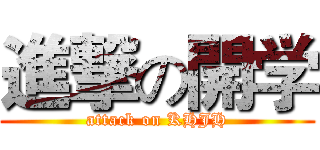 進撃の開学 (attack on KHJH)