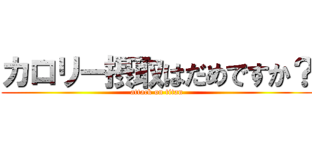 カロリー摂取はだめですか？ (attack on titan)