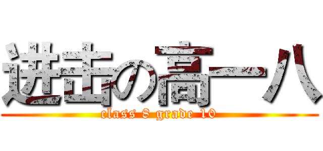 进击の高一八 (class 8 grade 10)