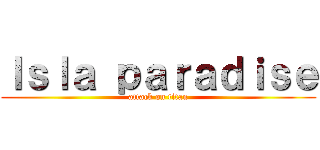 Ｉｓｌａ ｐａｒａｄｉｓｅ (attack on titan)