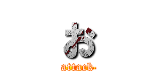 お (attack)