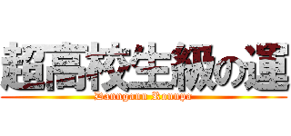超高校生級の運 (Danngann Ronnpa)