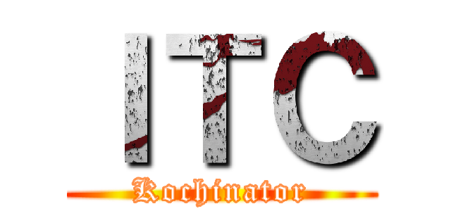 ＩＴＣ (Kochinator)