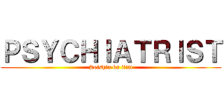 ＰＳＹＣＨＩＡＴＲＩＳＴ (Seishin ka iiiii)