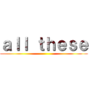 ａｌｌ ｔｈｅｓｅ ()