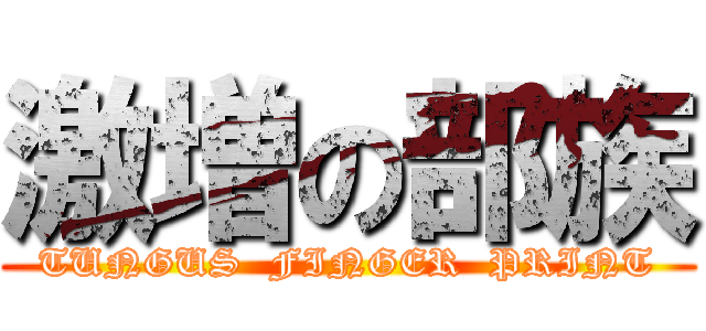 激増の部族 (TUNGUS  FINGER  PRINT)