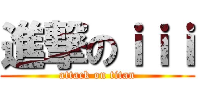 進撃のｉｉｉ (attack on titan)