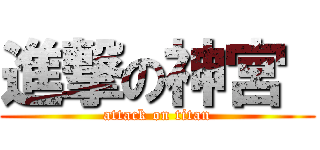 進撃の神宮  (attack on titan)