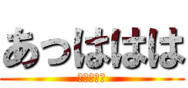 あっははは (あはははは)