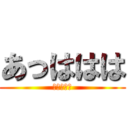 あっははは (あはははは)