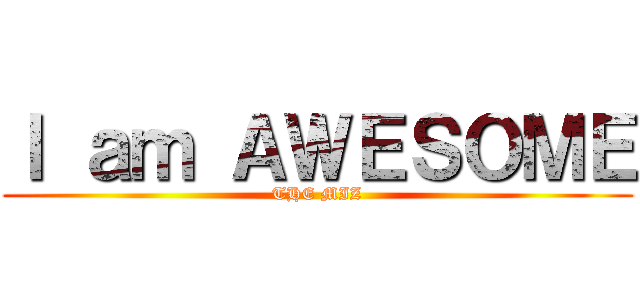 Ｉ ａｍ ＡＷＥＳＯＭＥ (THE MIZ)