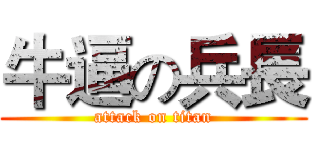 牛逼の兵長 (attack on titan)