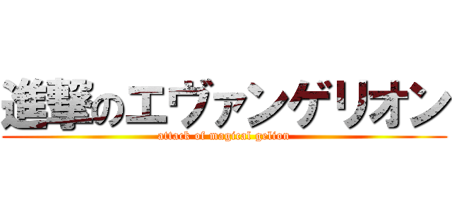 進撃のエヴァンゲリオン (attack of magical gelion)