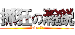 抓狂の瀚鋭 (love 。。)