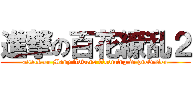進撃の百花繚乱２ (attack on Many flowers blooming in profusion)