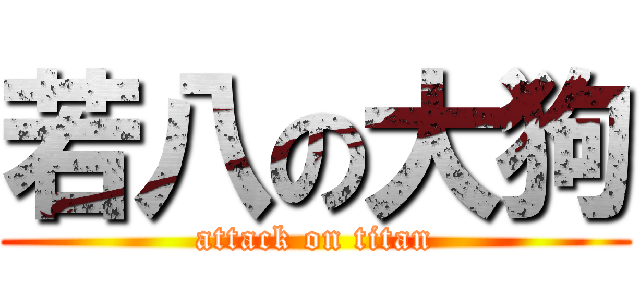 若八の大狗 (attack on titan)